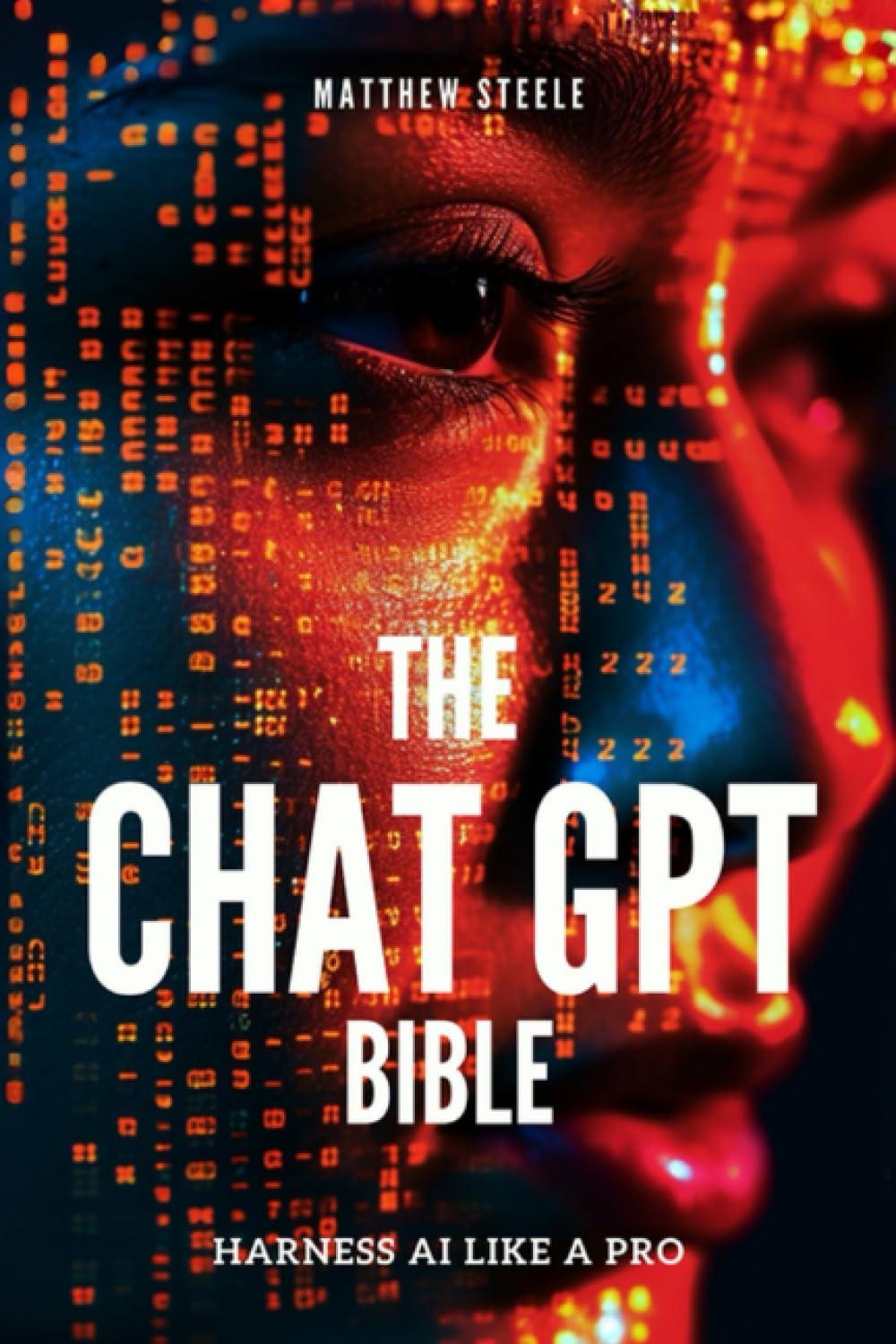the chatgpt bible harness artificial intelligence like a pro 1st edition matthew steele b0cgldgry1,