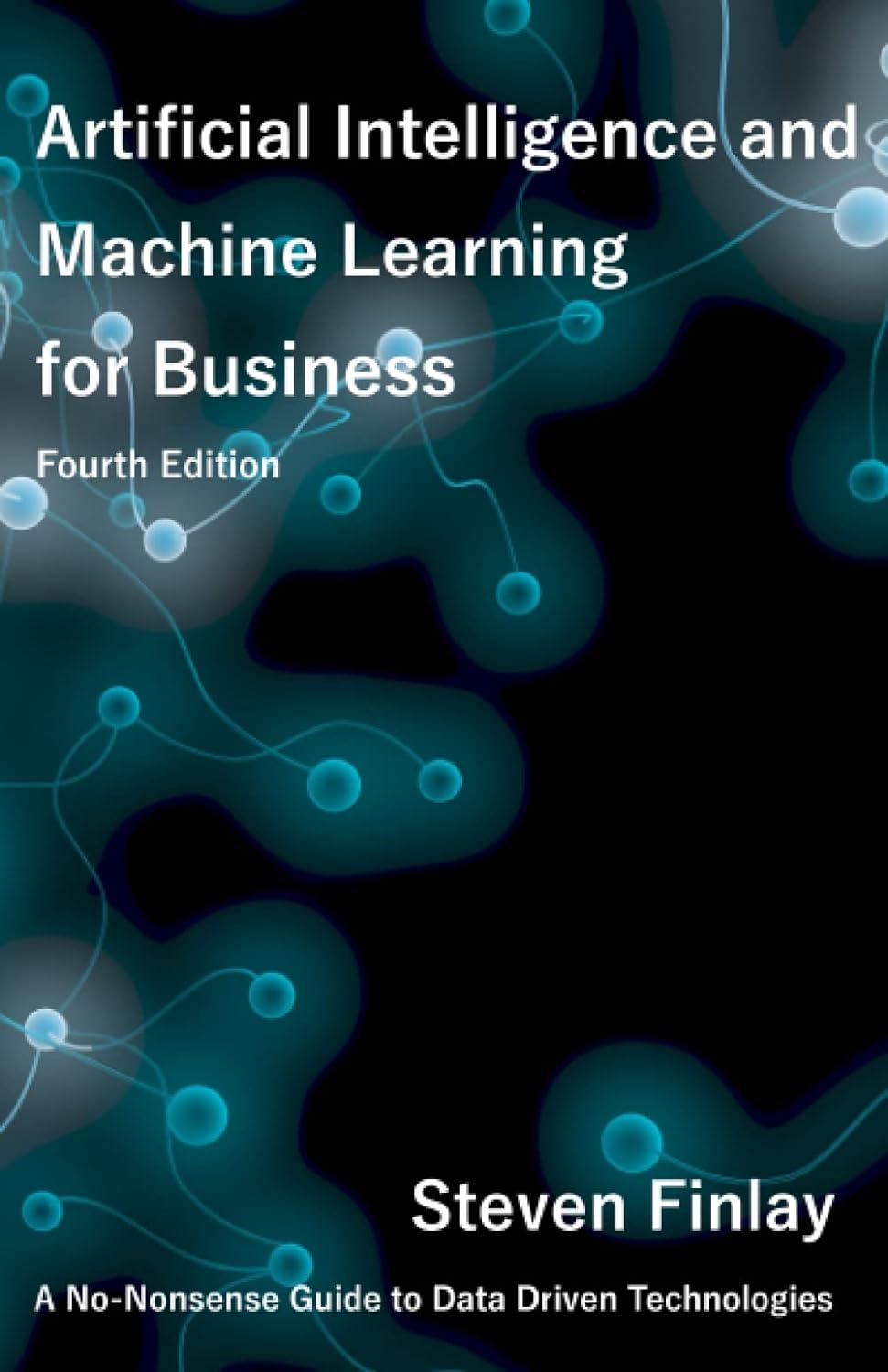 artificial intelligence and machine learning for business a no nonsense guide to data driven technologies 4th