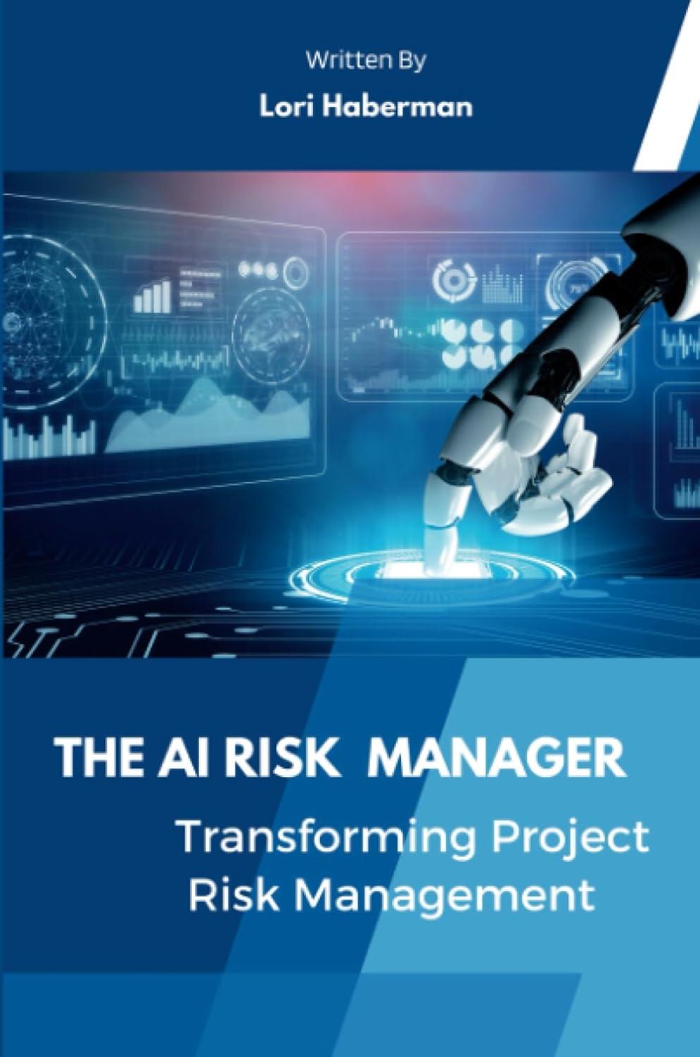 the ai risk manager transforming project risk management 1st edition lori haberman b0cgmc2wc1, 979-8858598619