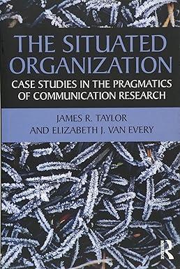 the situated organization case studies in the pragmatics of communication research 1st edition james r.