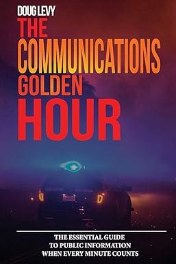 the communications golden hour the essential guide to public information when every minute counts 1st edition