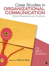 case studies in organizational communication ethical perspectives and practices 2nd edition steve may