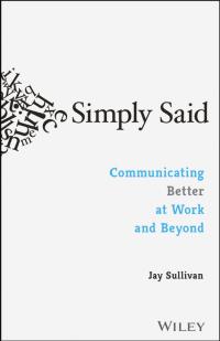 simply said communicating better at work and beyond 1st edition jay sullivan 1119285283, 978-1119285281