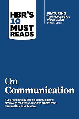 hbrs 10 must reads on communication if you read nothing else on communicating effectively read these