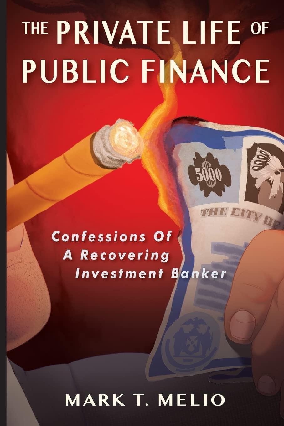the private life of public finance confessions of a recovering investment banker 1st edition mark t. melio