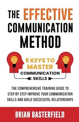 the effective communication method 9 keys to master communication skills the comprehensive training guide to