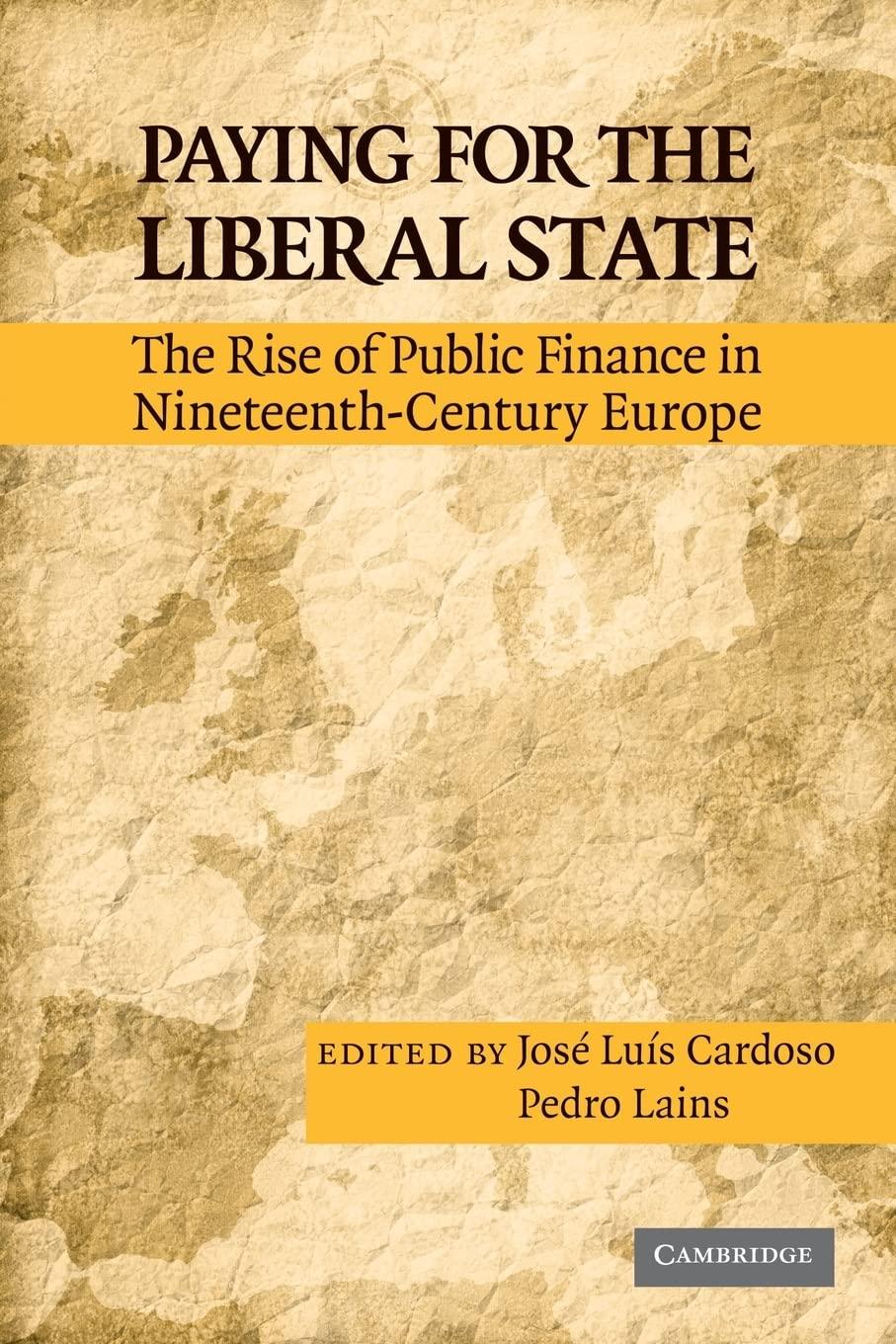 paying for the liberal state the rise of public finance in nineteenth century europe 1st edition josé luís