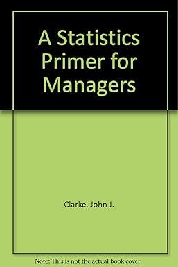 a statistics primer for managers 1st edition john j. clark, margaret t. clark 0029058007, 978-0029058008