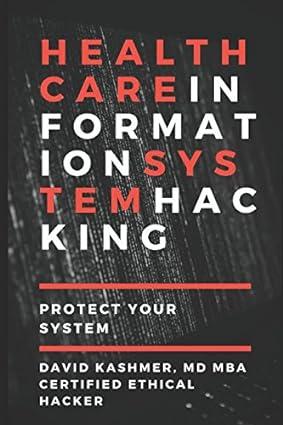 healthcare information system hacking protect your system 1st edition david kashmer md mba ceh 1976967996,