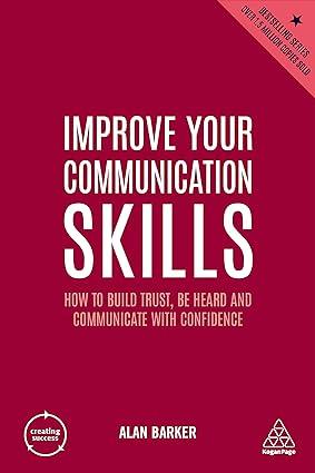 improve your communication skills how to build trust be heard and communicate with confidence 1st edition