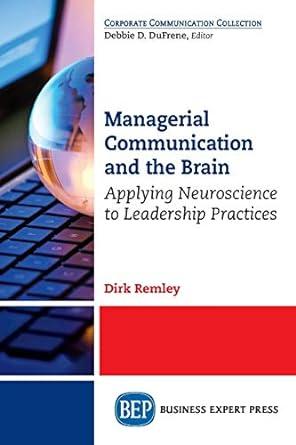 managerial communication and the brain applying neuroscience to leadership practices 1st edition dirk remley