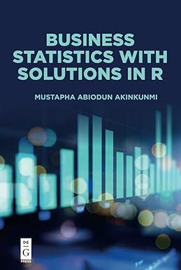 business statistics with solutions in r 1st edition mustapha abiodun akinkunmi 1547417463, 978-1547417469