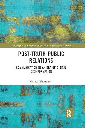post truth public relations communication in an era of digital disinformation 1st edition gareth thompson