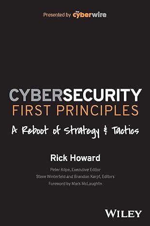 cybersecurity first principles a reboot of strategy and tactics 1st edition rick howard 1394173083,