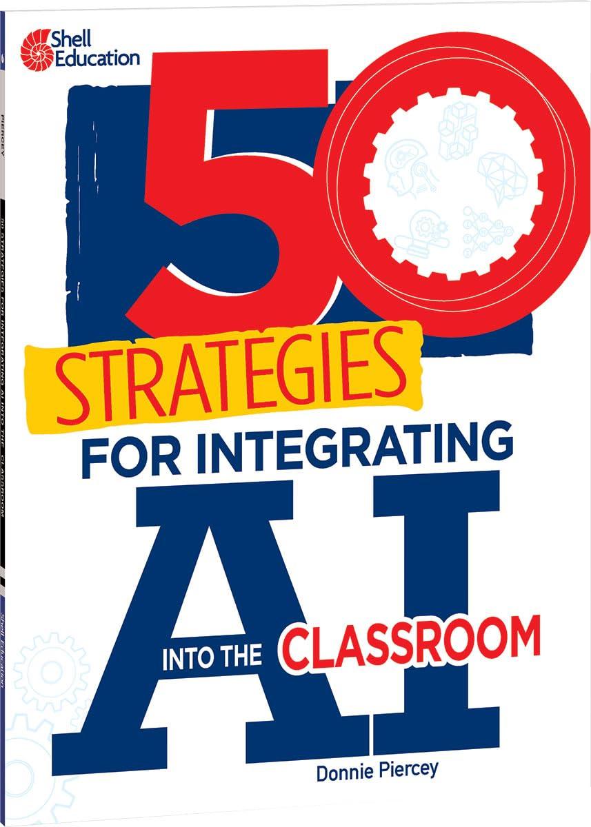 50 strategies for integrating ai into the classroom 1st edition donnie piercey b0c5g74w4n, 979-8765947104