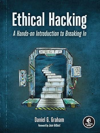 ethical hacking a hands-on introduction to breaking in 1st edition daniel g. graham 1718501870, 978-1718501874