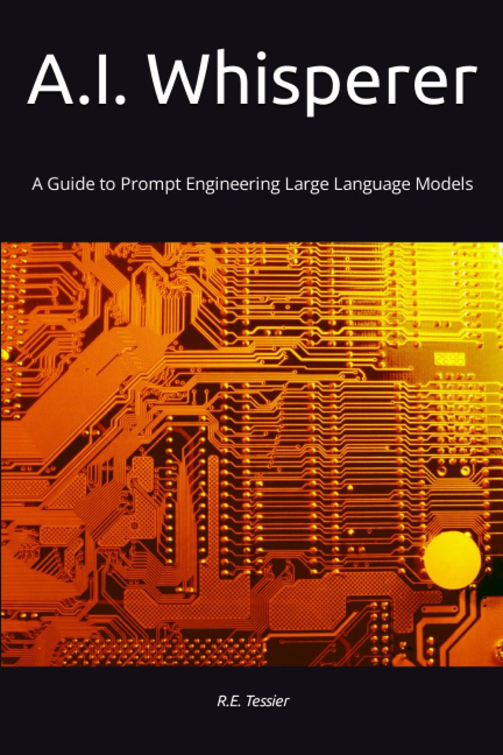 ai whisperer a guide to prompt engineering large language models 1st edition r.e. tessier b0chl7mbhr,