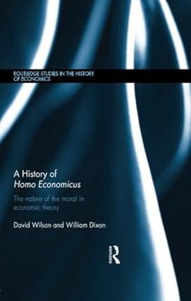 a history of homo economicus the nature of the moral in economic theory 1st edition william dixon , david
