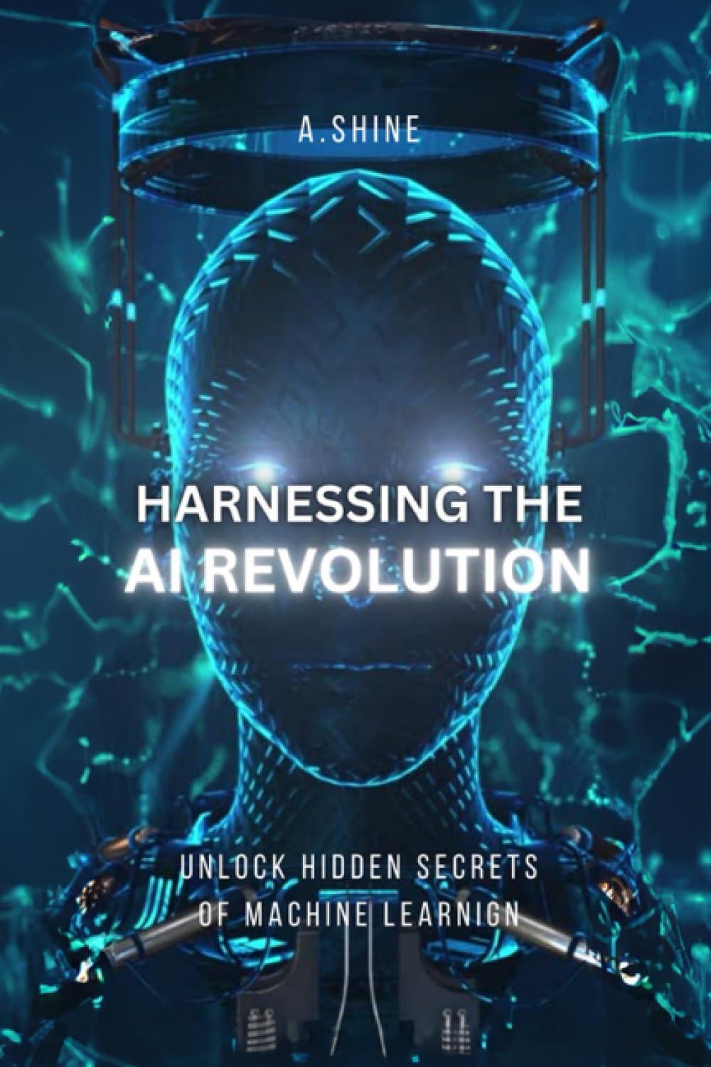 harnessing the ai revolution unlock hidden secrets of machine learning 1st edition alex shine b0c9sqhplq,