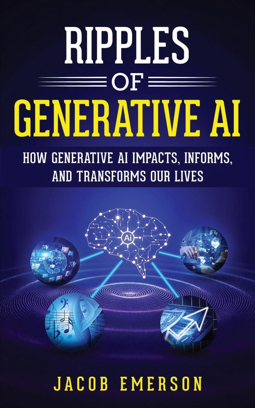 ripples of generative ai how generative ai impacts informs and transforms our lives 1st edition jacob emerson