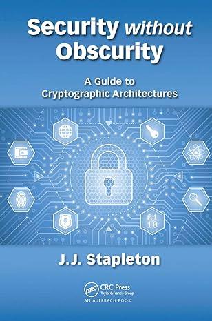 security without obscurity a guide to cryptographic architectures 1st edition jeff stapleton 0367657201,