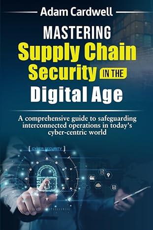 mastering supply chain security in the digital age a comprehensive guide to safeguarding interconnected