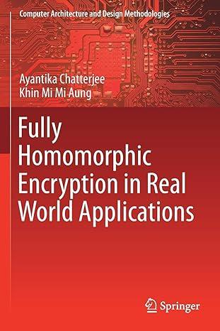 fully homomorphic encryption in real world applications computer architecture and design methodologies 1st