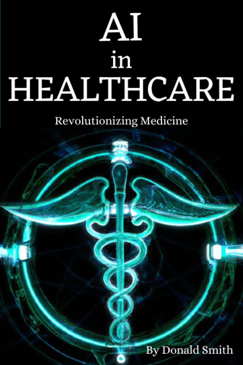 ai in healthcare revolutionizing medicine 1st edition donald smith b0cc3jqv7s, 979-8851665431