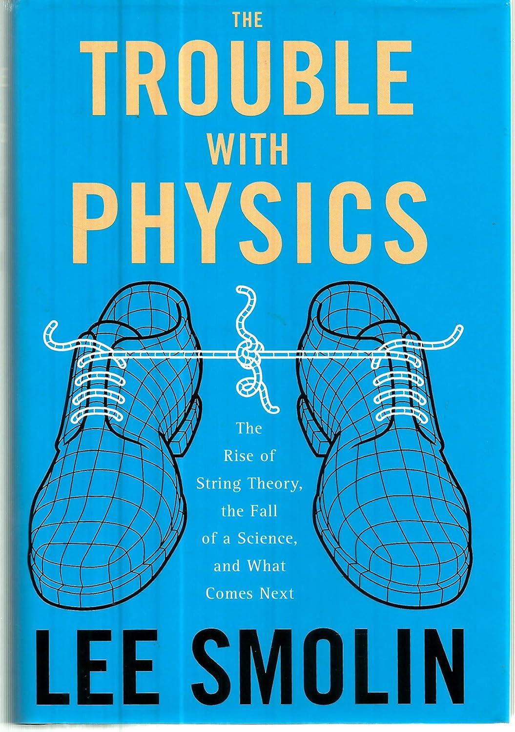 the trouble with physics the rise of string theory the fall of a science and what comes next 1st edition lee