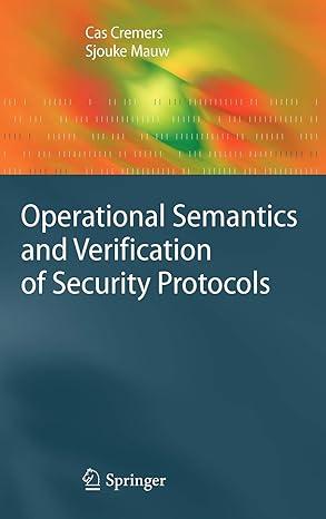 operational semantics and verification of security protocols 2012th edition cas cremers, sjouke mauw