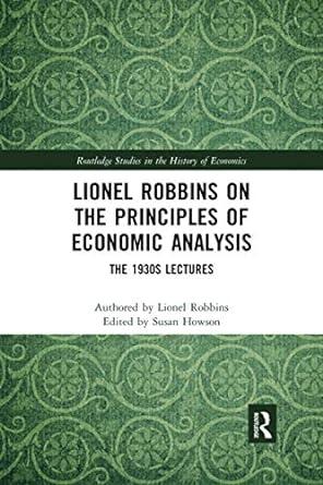 lionel robbins on the principles of economic analysis the 1930s lectures 1st edition lionel robbins , susan