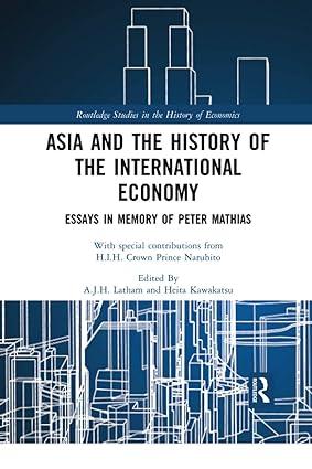 asia and the history of the international economy essays in memory of peter mathias 1st edition a.j.h. latham