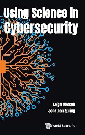 using science in cybersecurity 1st edition leigh metcalf, jonathan spring 9811235856, 978-9811235856