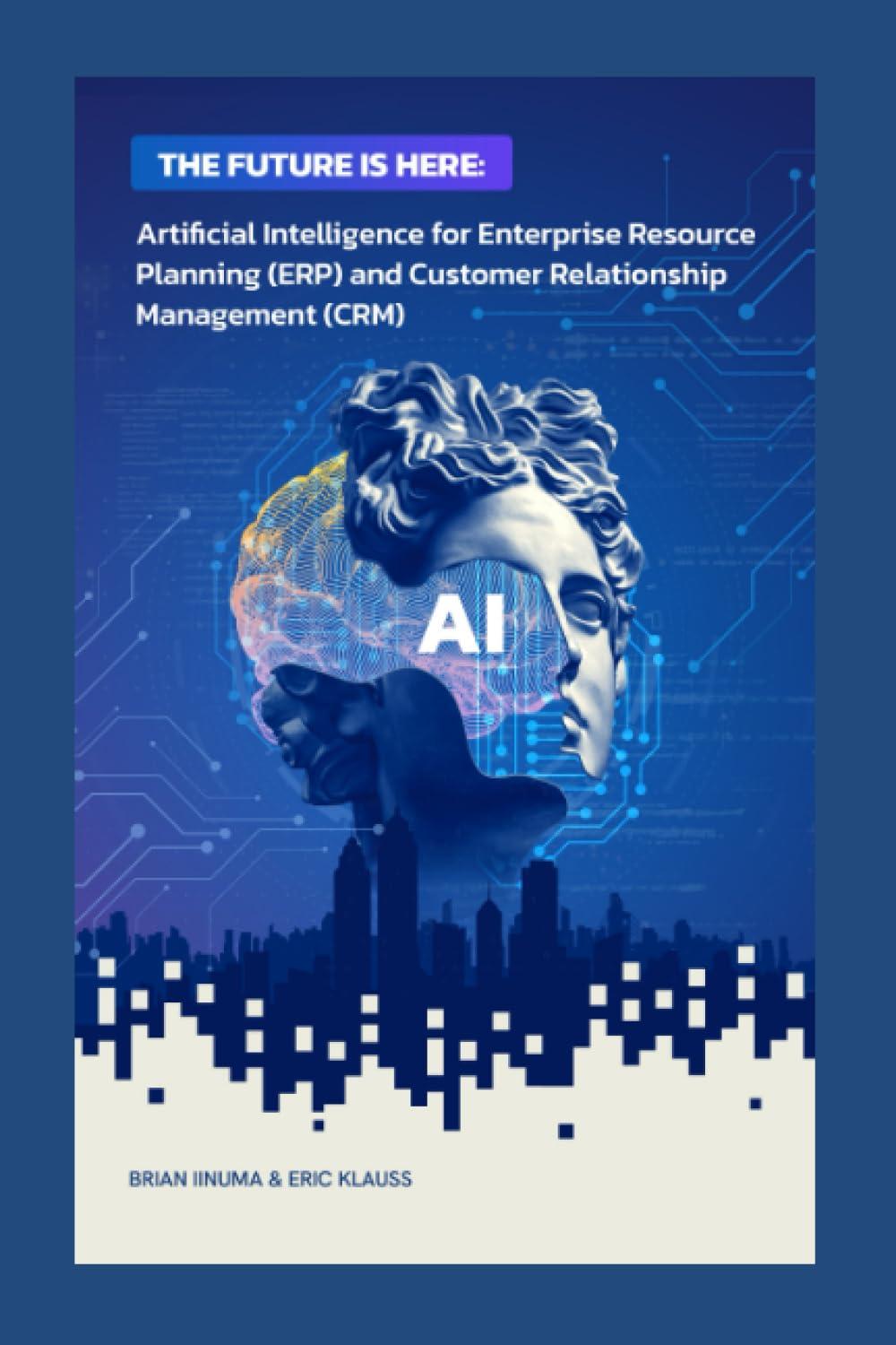 the future is here artificial intelligence for enterprise resource planning erp and customer relationship