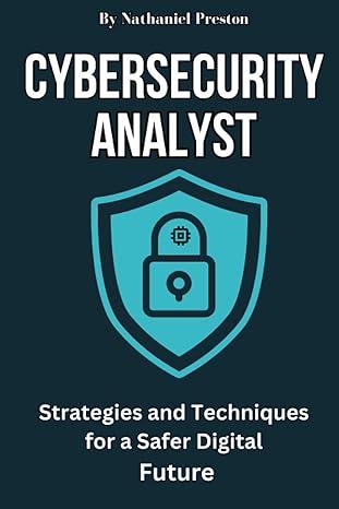 cybersecurity analyst strategies and techniques for a safer digital future 1st edition nathaniel preston