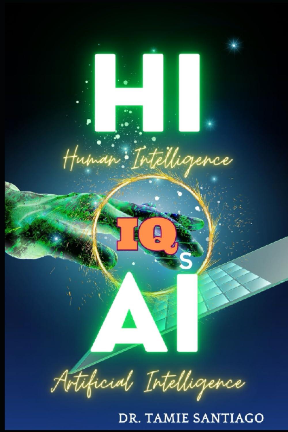 the tale of two iqs human intelligence vs artificial intelligence 1st edition dr tamie santiago 979-8857939314