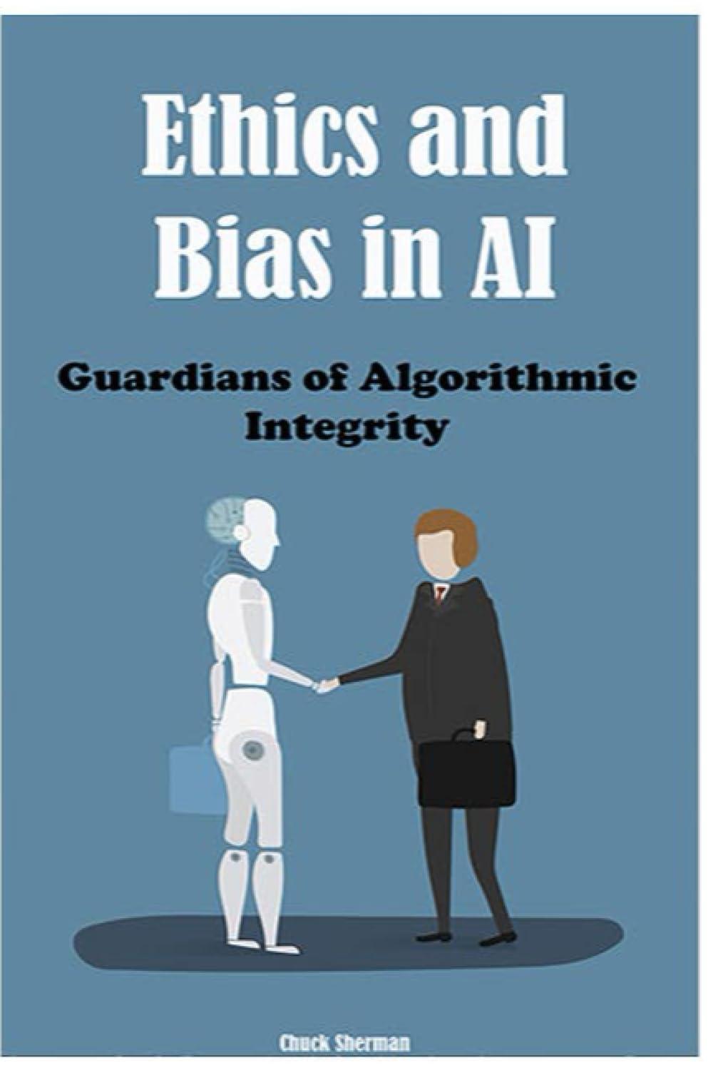 ethics and bias in ai guardians of algorithmic integrity 1st edition chuck sherman b0cgg9dg32, 979-8858221678