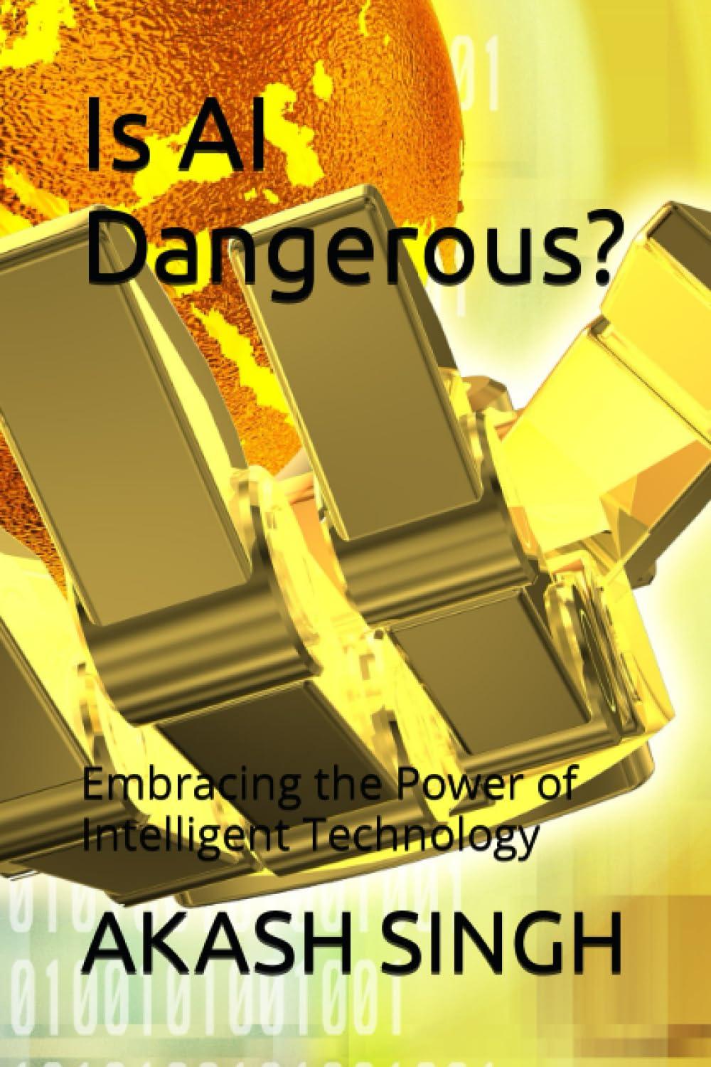 is ai dangerous embracing the power of intelligent technology 1st edition akash deep singh b0cdnknpj8,