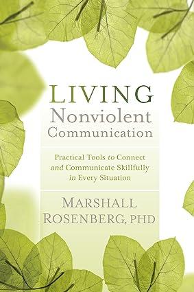 living nonviolent communication practical tools to connect and communicate skillfully in every situation 1st