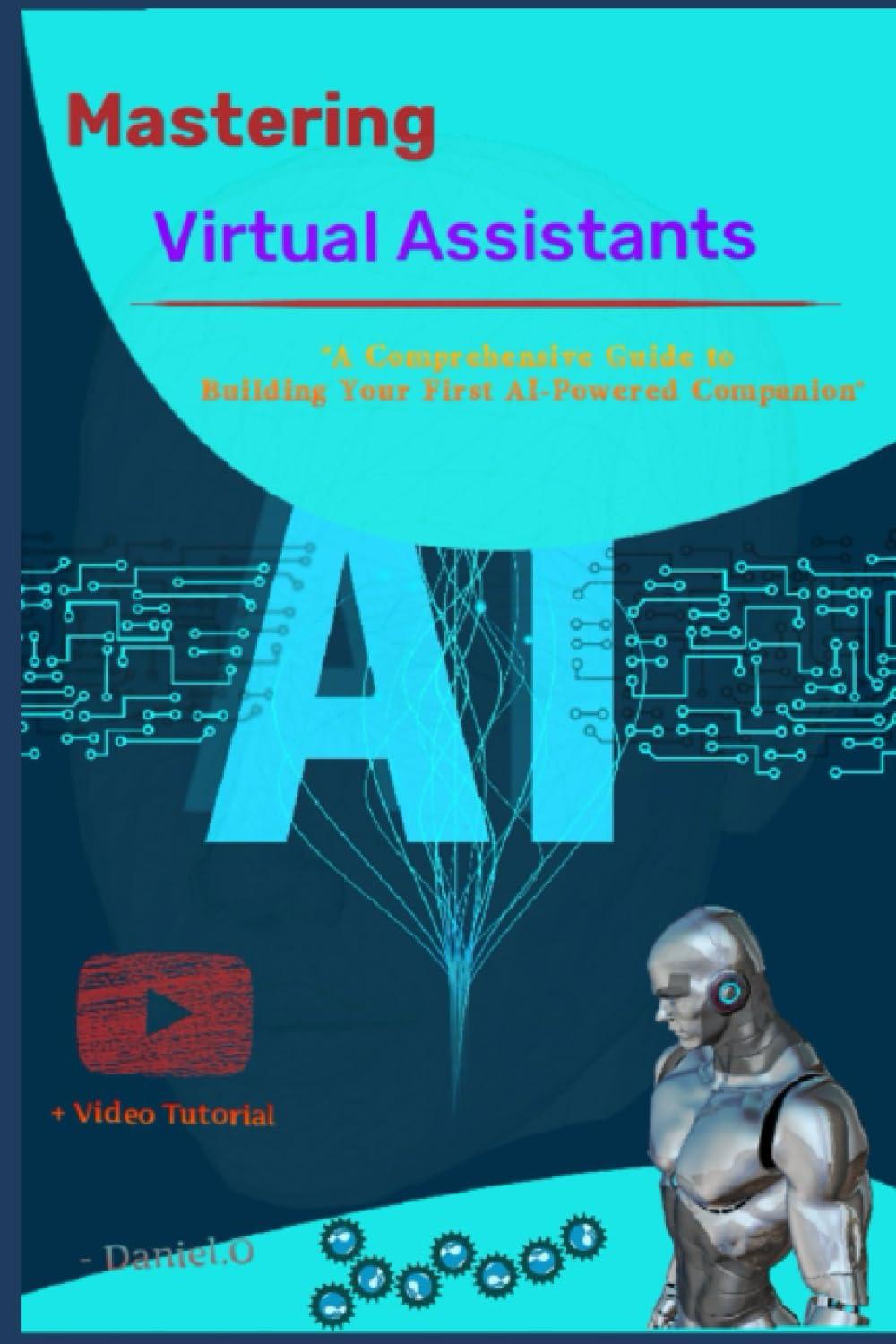 virtual assistant mastery a comprehensive guide to building your first ai powered companion 1st edition
