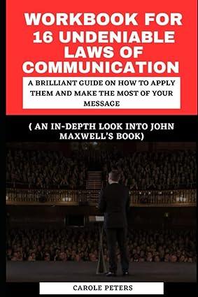 workbook for 16 undeniable laws of communication a brilliant guide on how to apply them and make the most of
