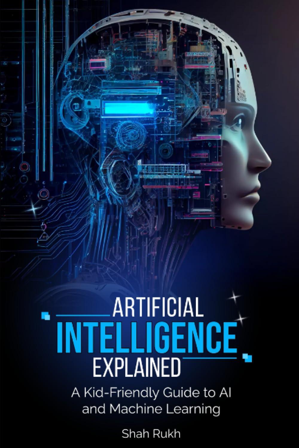 artificial intelligence explained a kidfriendly guide to ai and machine learning 1st edition shah rukh