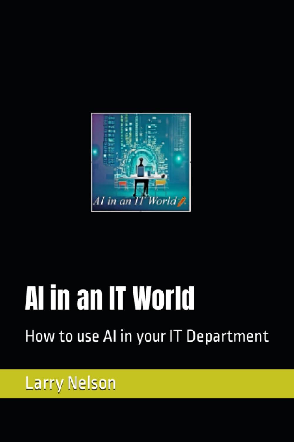 ai in an it world how to use ai in your it department 1st edition larry nelson b0cfzqs9wn, 979-8854017077