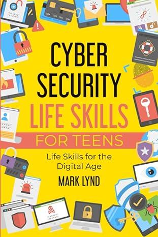 cybersecurity life skills for teens how to develop and use smart cybersecurity life skills practices and