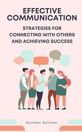 effective communication strategies for connecting with others and achieving success 1st edition gunther