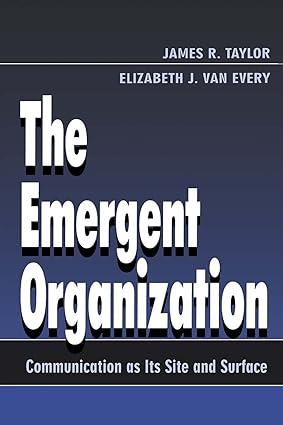 the emergent organization communication as its site and surface 1st edition james r. taylor, elizabeth j. van