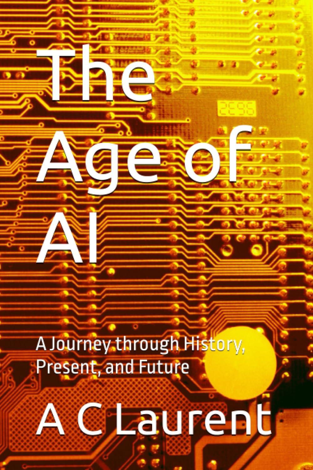 the age of ai  a journey through history present and future 1st edition a c laurent b0c9sfnw4m, 979-8852151933