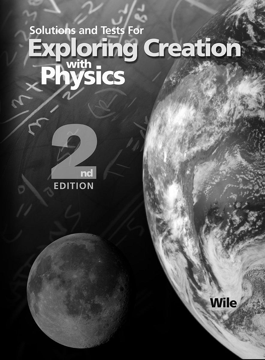 solutions and tests for exploring creation with physics 2nd edition jay wile 1932012435, 978-1932012439