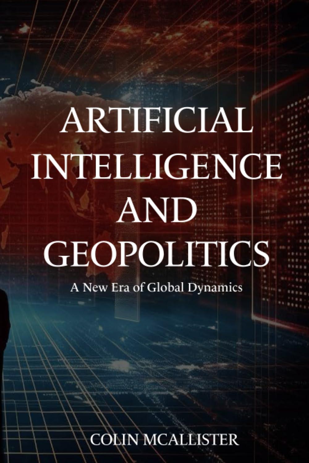 artificial intelligence and geopolitics  a new era of global dynamics 1st edition colin mcallister