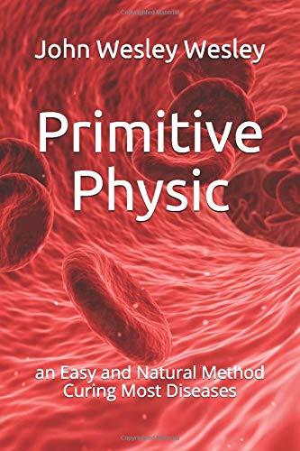 primitive physic an easy and natural method curing most diseases 1st edition john wesley wesley ma, james